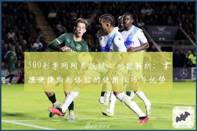 500彩票网网页版核心功能解析：掌握便捷购彩体验的使用技巧与优势分析